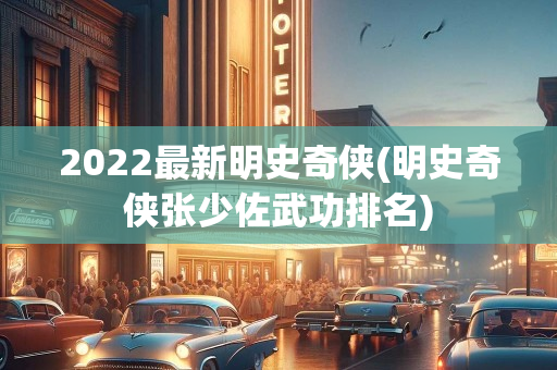 2022最新明史奇侠(明史奇侠张少佐武功排名)